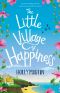 [The Little Village of Happiness 01] • The Little Village of Happiness · A Gorgeous Uplifting Romantic Comedy to Escape With This Summer